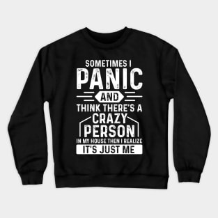 Sometimes I panic and think there’s a crazy person in my house then I realise it’s just me Crewneck Sweatshirt